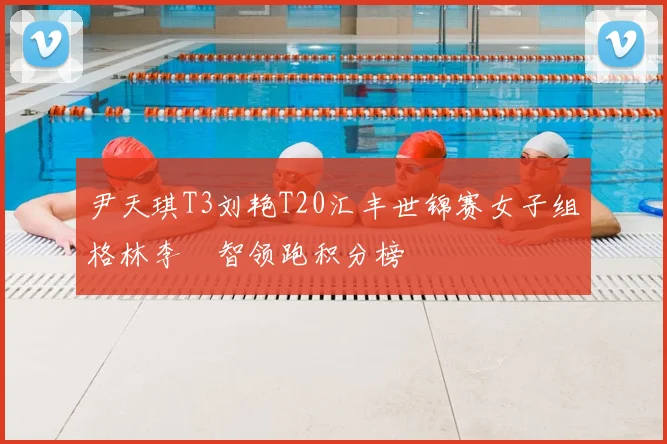 尹天琪T3刘艳T20汇丰世锦赛女子组格林李旻智领跑积分榜