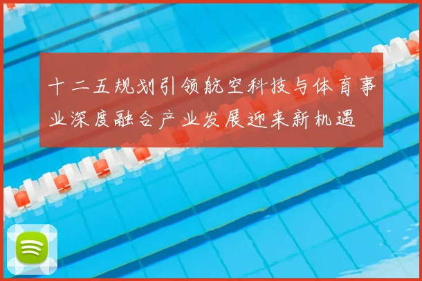 十二五规划引领航空科技与体育事业深度融合产业发展迎来新机遇